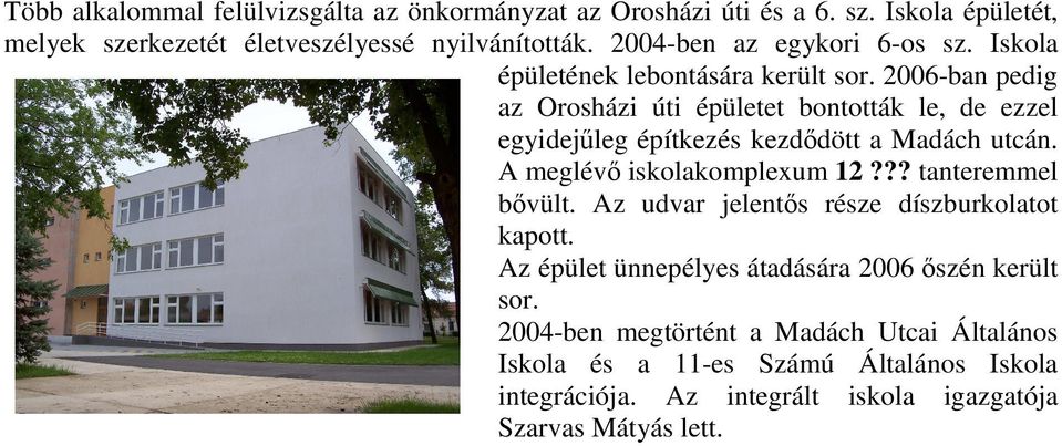 2006-ban pedig az Orosházi úti épületet bontották le, de ezzel egyidejőleg építkezés kezdıdött a Madách utcán. A meglévı iskolakomplexum 12?