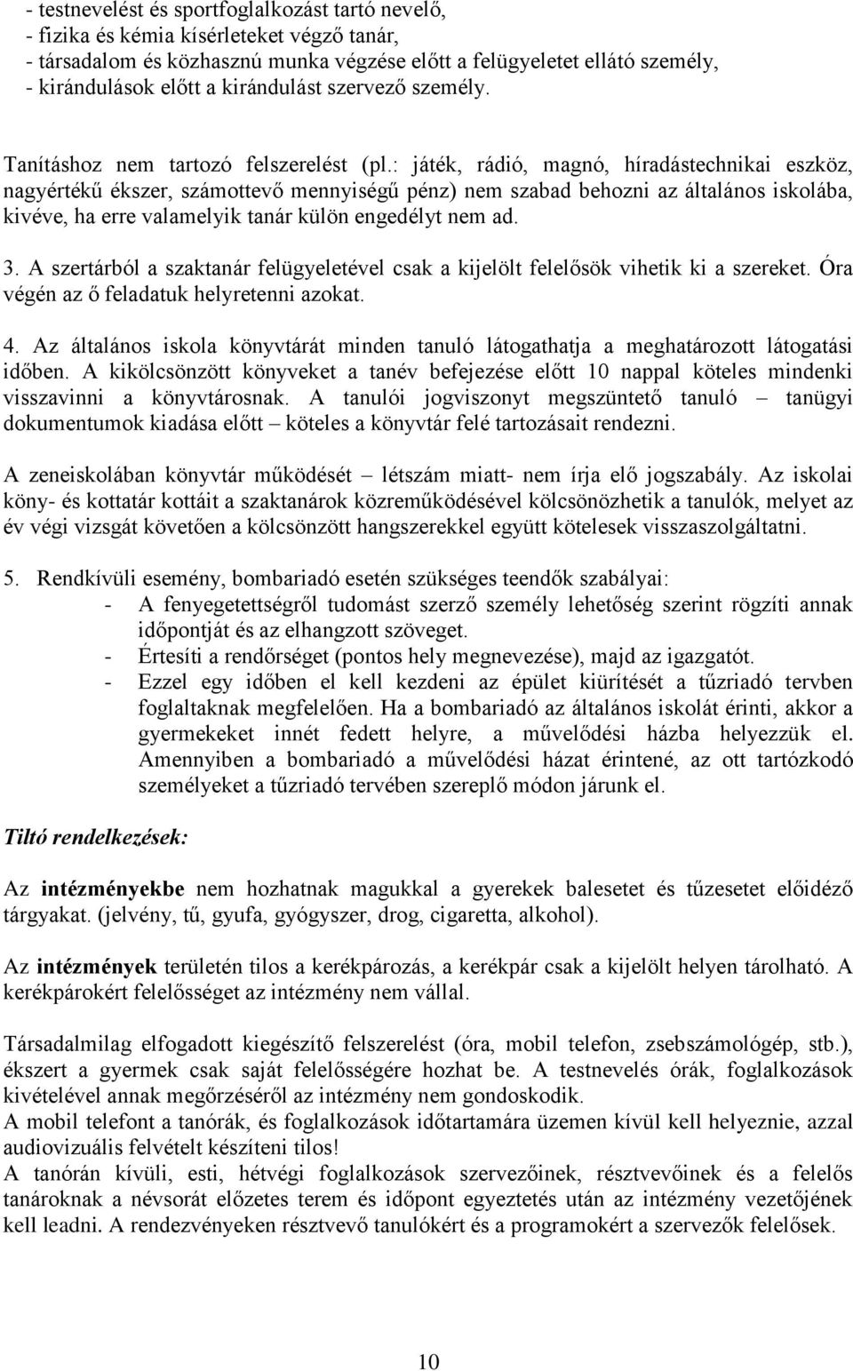 : játék, rádió, magnó, híradástechnikai eszköz, nagyértékű ékszer, számottevő mennyiségű pénz) nem szabad behozni az általános iskolába, kivéve, ha erre valamelyik tanár külön engedélyt nem ad. 3.