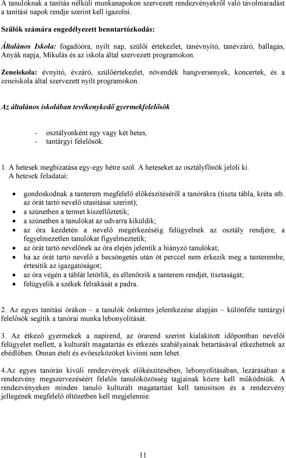 programokon. Zeneiskola: évnyitó, évzáró, szülőértekezlet, növendék hangversenyek, koncertek, és a zeneiskola által szervezett nyílt programokon.