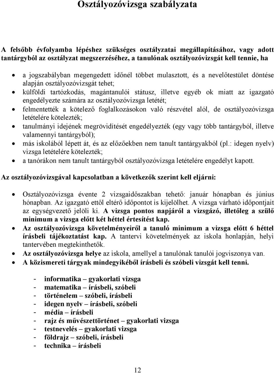 engedélyezte számára az osztályozóvizsga letétét; felmentették a kötelező foglalkozásokon való részvétel alól, de osztályozóvizsga letételére kötelezték; tanulmányi idejének megrövidítését