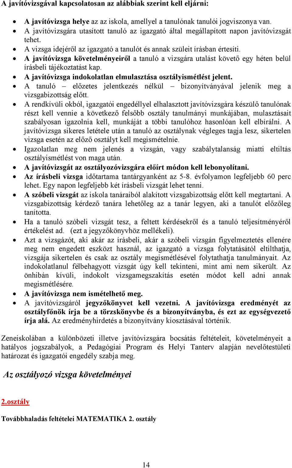 A javítóvizsga követelményeiről a tanuló a vizsgára utalást követő egy héten belül írásbeli tájékoztatást kap. A javítóvizsga indokolatlan elmulasztása osztályismétlést jelent.