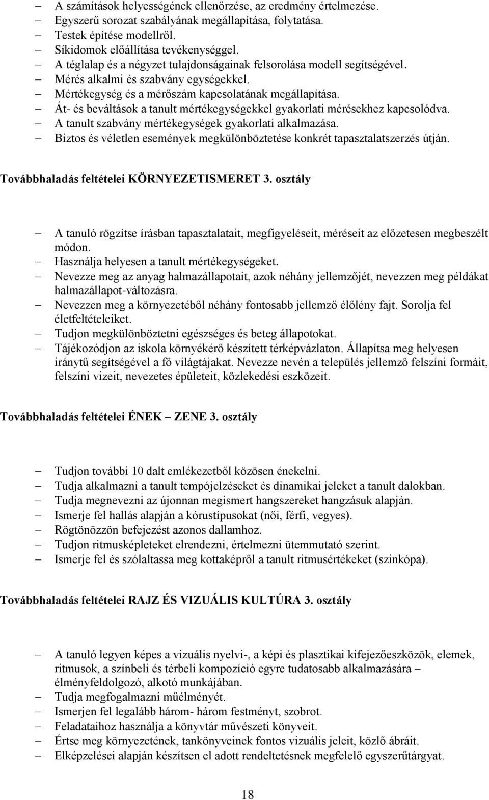 Át- és beváltások a tanult mértékegységekkel gyakorlati mérésekhez kapcsolódva. A tanult szabvány mértékegységek gyakorlati alkalmazása.