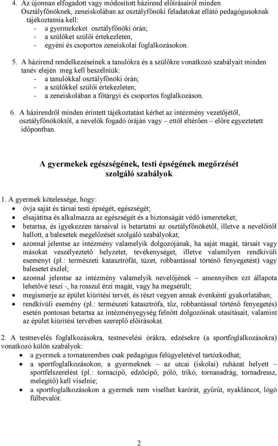 A házirend rendelkezéseinek a tanulókra és a szülőkre vonatkozó szabályait minden tanév elején meg kell beszélniük: - a tanulókkal osztályfőnöki órán; - a szülőkkel szülői értekezleten; - a