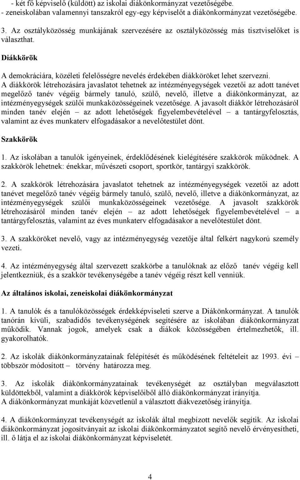 A diákkörök létrehozására javaslatot tehetnek az intézményegységek vezetői az adott tanévet megelőző tanév végéig bármely tanuló, szülő, nevelő, illetve a diákönkormányzat, az intézményegységek