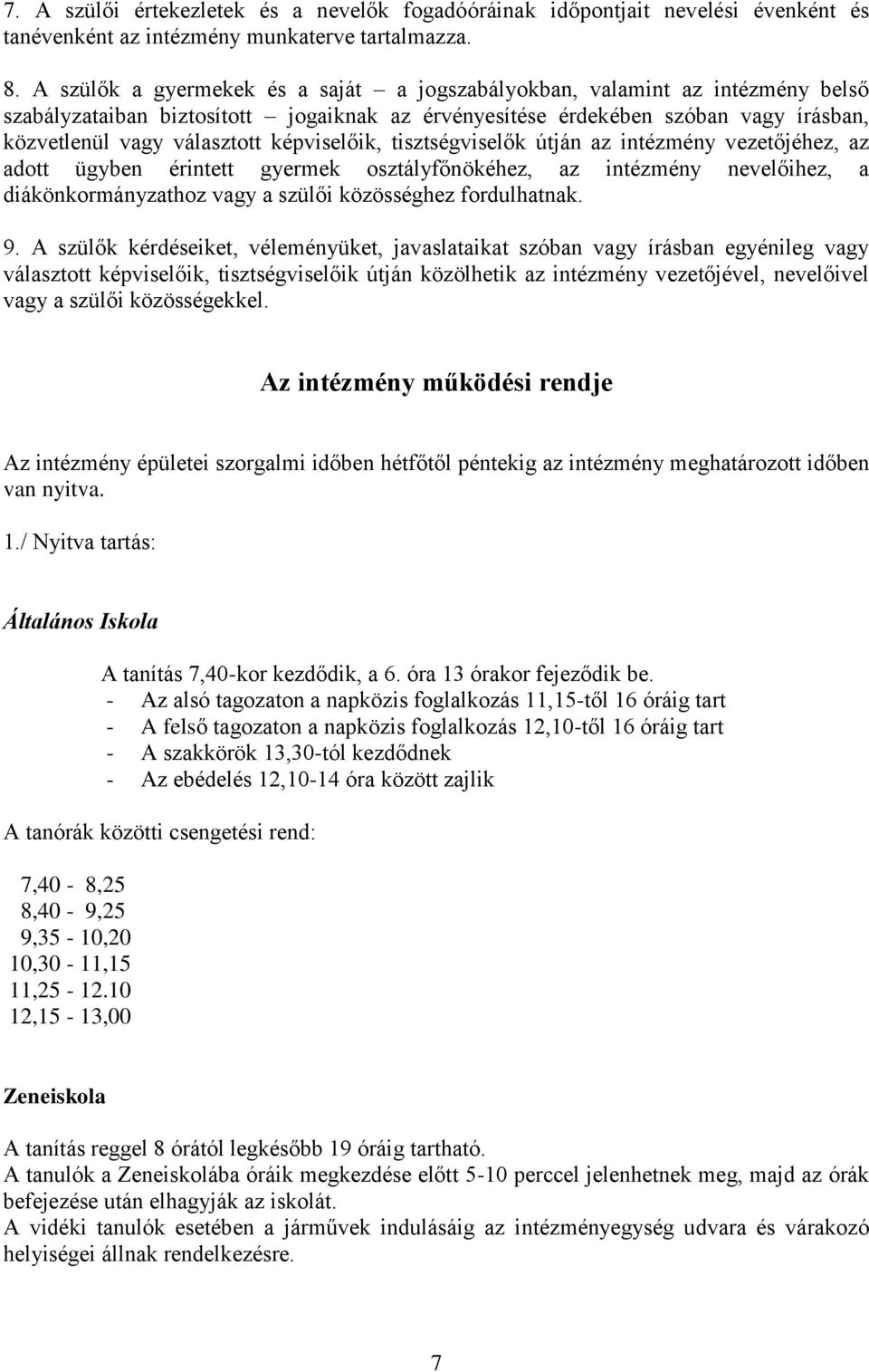 képviselőik, tisztségviselők útján az intézmény vezetőjéhez, az adott ügyben érintett gyermek osztályfőnökéhez, az intézmény nevelőihez, a diákönkormányzathoz vagy a szülői közösséghez fordulhatnak.