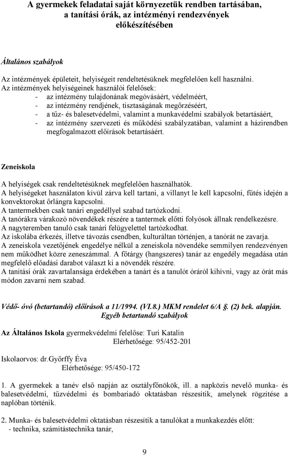 Az intézmények helyiségeinek használói felelősek: - az intézmény tulajdonának megóvásáért, védelméért, - az intézmény rendjének, tisztaságának megőrzéséért, - a tűz- és balesetvédelmi, valamint a