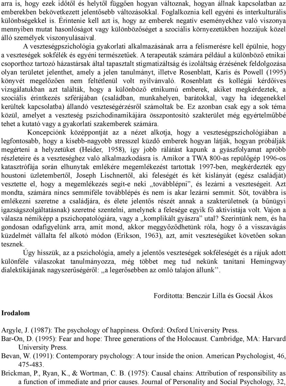 Érintenie kell azt is, hogy az emberek negatív eseményekhez való viszonya mennyiben mutat hasonlóságot vagy különbözőséget a szociális környezetükben hozzájuk közel álló személyek viszonyulásaival.