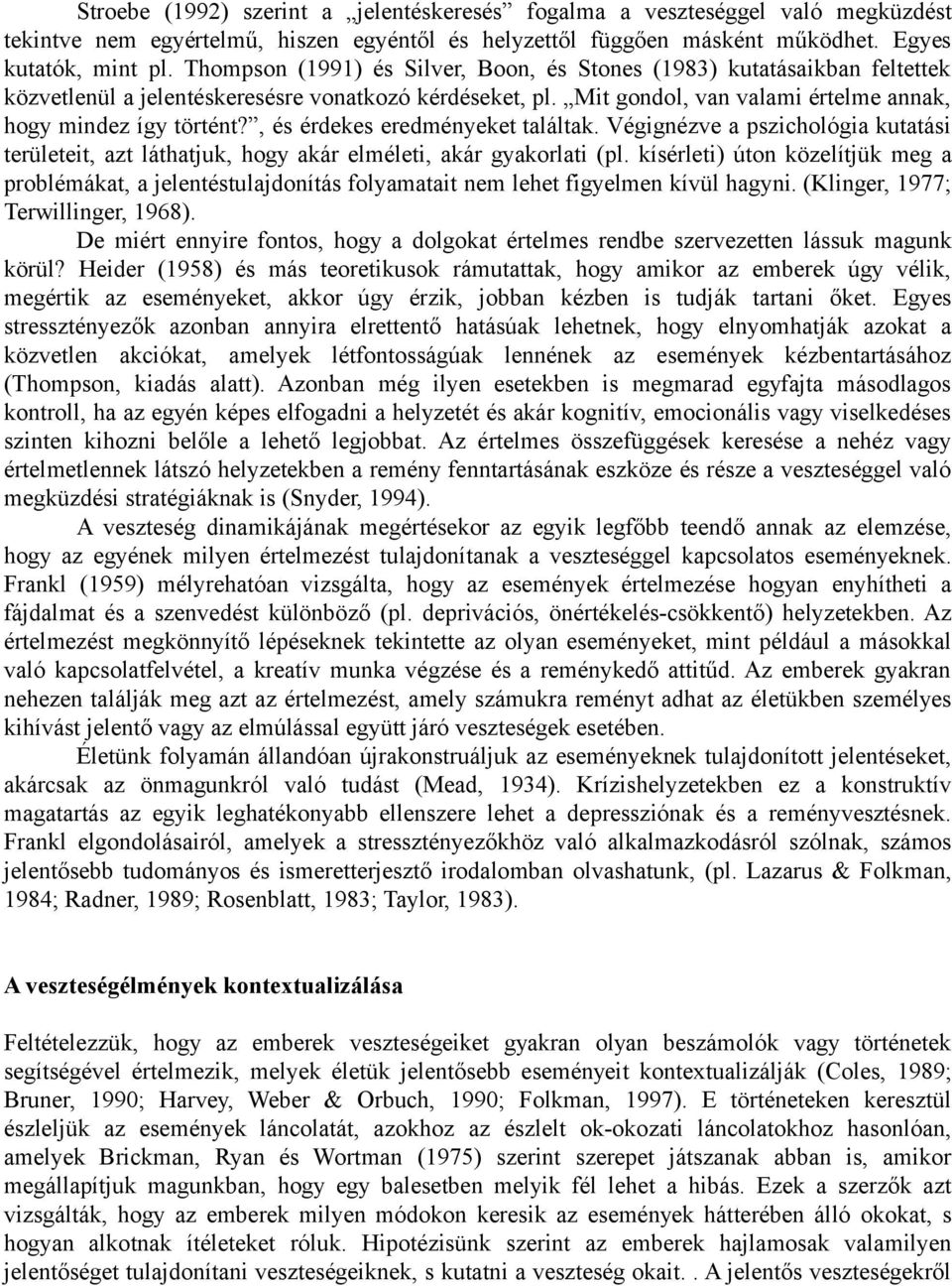 , és érdekes eredményeket találtak. Végignézve a pszichológia kutatási területeit, azt láthatjuk, hogy akár elméleti, akár gyakorlati (pl.