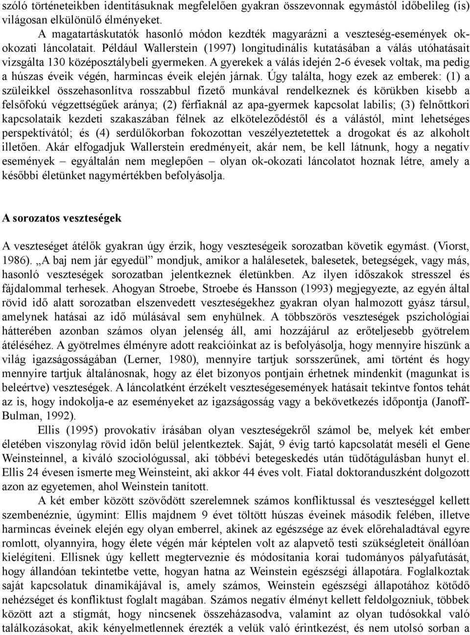 Például Wallerstein (1997) longitudinális kutatásában a válás utóhatásait vizsgálta 130 középosztálybeli gyermeken.