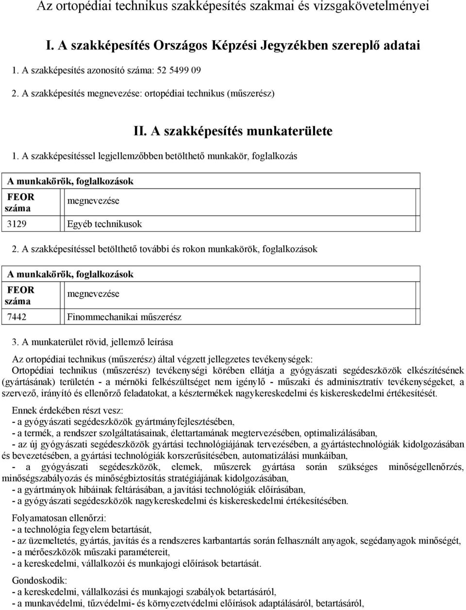 A szakképesítéssel legjellemzőbben betölthető munkakör, foglalkozás A munkakörök, foglalkozások FEOR száma megnevezése 3129 Egyéb technikusok 2.