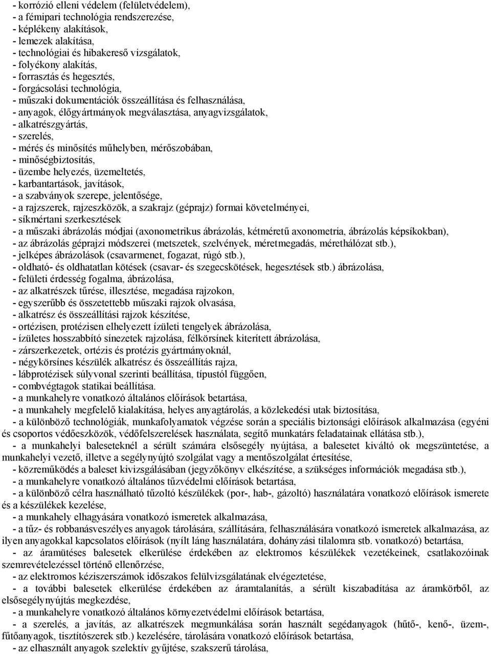 - mérés és minősítés műhelyben, mérőszobában, - minőségbiztosítás, - üzembe helyezés, üzemeltetés, - karbantartások, javítások, - a szabványok szerepe, jelentősége, - a rajzszerek, rajzeszközök, a