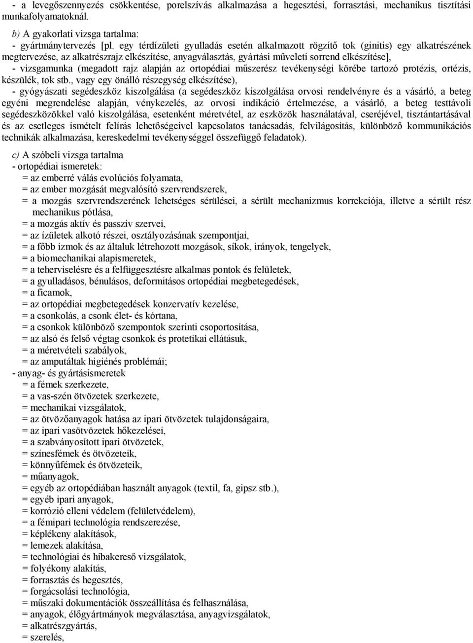 (megadott rajz alapján az ortopédiai műszerész tevékenységi körébe tartozó protézis, ortézis, készülék, tok stb.