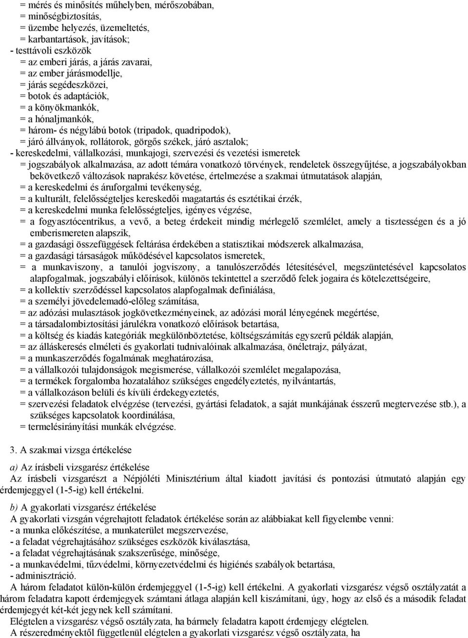 asztalok; - kereskedelmi, vállalkozási, munkajogi, szervezési és vezetési ismeretek = jogszabályok alkalmazása, az adott témára vonatkozó törvények, rendeletek összegyűjtése, a jogszabályokban