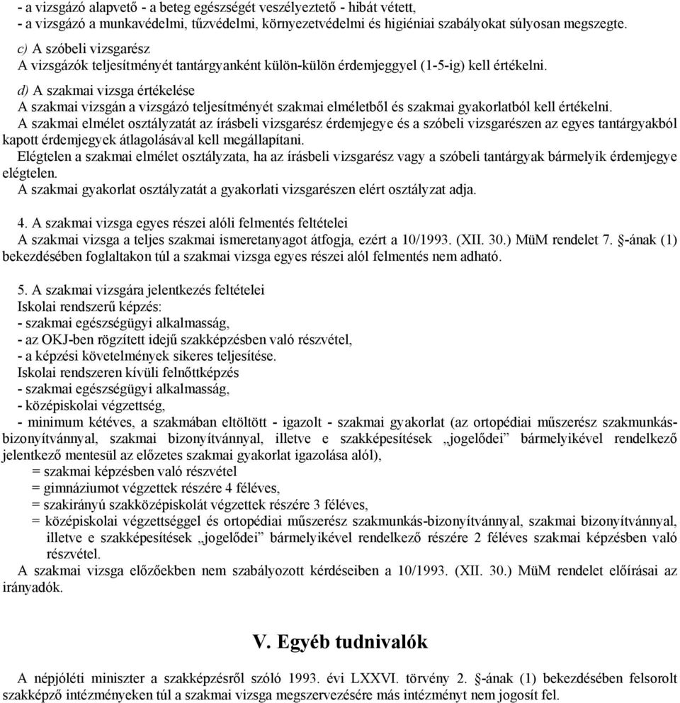 d) A szakmai vizsga értékelése A szakmai vizsgán a vizsgázó teljesítményét szakmai elméletből és szakmai gyakorlatból kell értékelni.