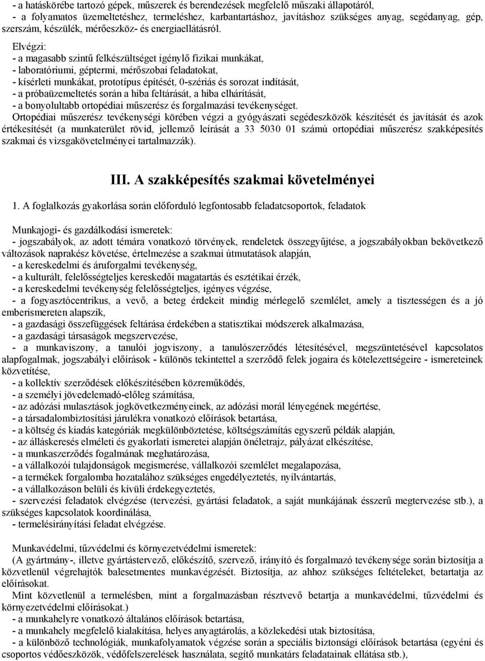 Elvégzi: - a magasabb szintű felkészültséget igénylő fizikai munkákat, - laboratóriumi, géptermi, mérőszobai feladatokat, - kísérleti munkákat, prototípus építését, 0-szériás és sorozat indítását, -