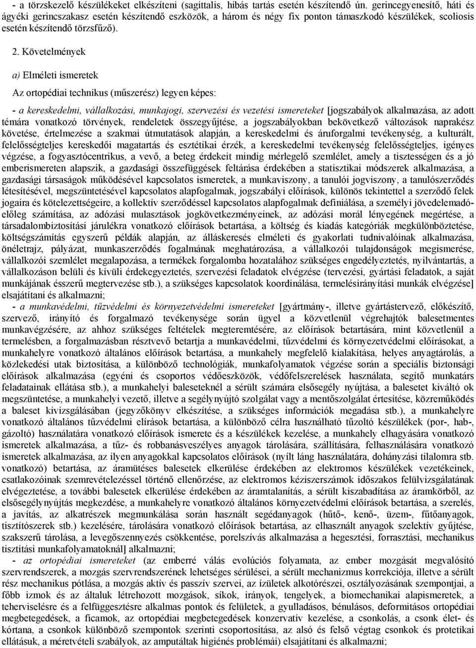 Követelmények a) Elméleti ismeretek Az ortopédiai technikus (műszerész) legyen képes: - a kereskedelmi, vállalkozási, munkajogi, szervezési és vezetési ismereteket [jogszabályok alkalmazása, az adott