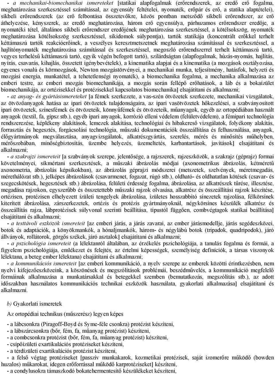 párhuzamos erőrendszer eredője, a nyomatéki tétel, általános síkbeli erőrendszer eredőjének meghatározása szerkesztéssel, a kötélsokszög, nyomaték meghatározása kötélsokszög szerkesztéssel, síkidomok