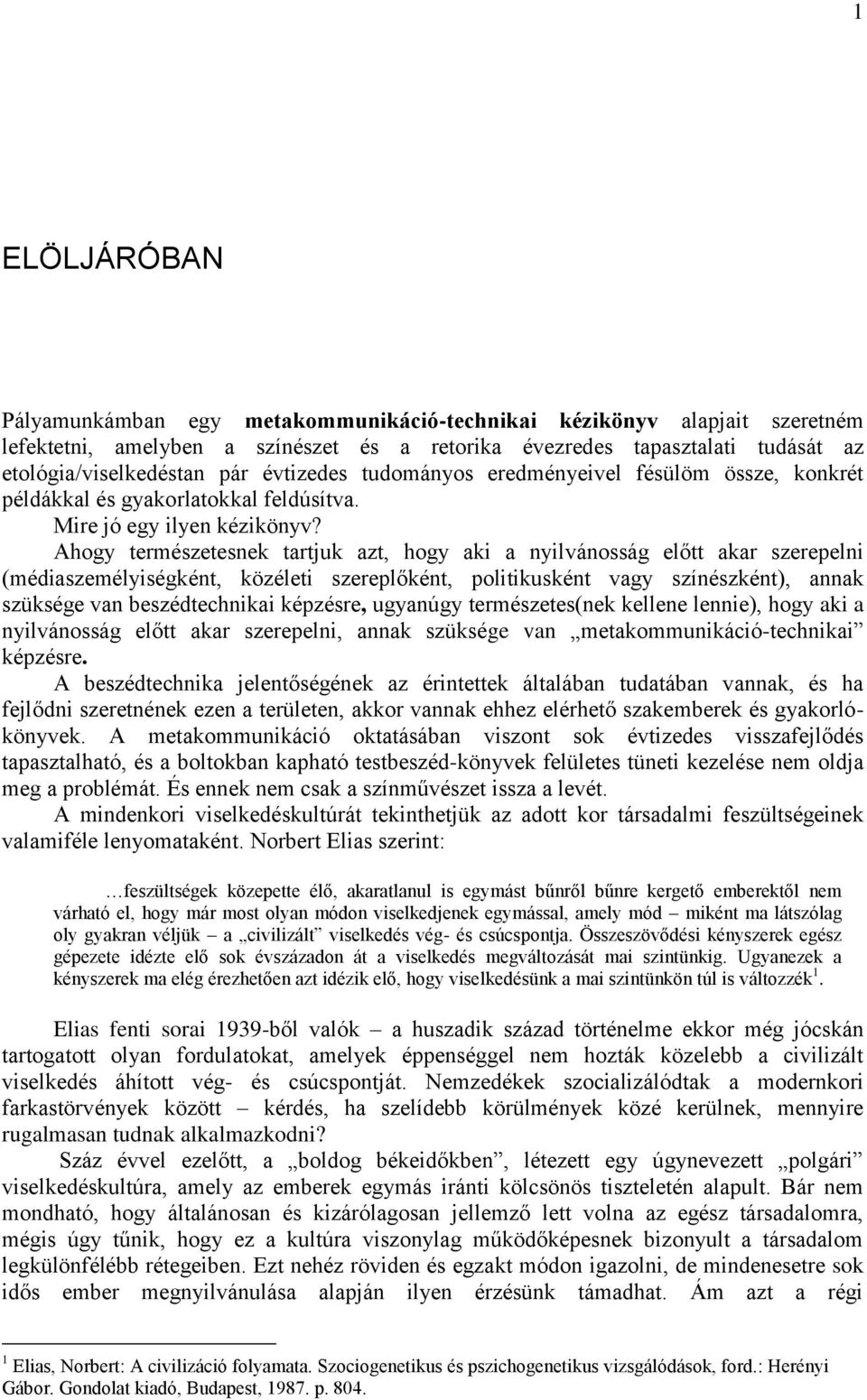 Ahogy természetesnek tartjuk azt, hogy aki a nyilvánosság előtt akar szerepelni (médiaszemélyiségként, közéleti szereplőként, politikusként vagy színészként), annak szüksége van beszédtechnikai