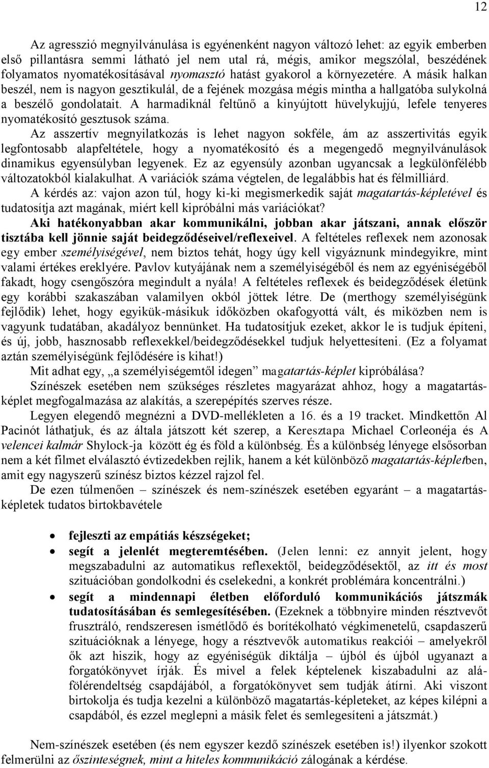 A harmadiknál feltűnő a kinyújtott hüvelykujjú, lefele tenyeres nyomatékosító gesztusok száma.