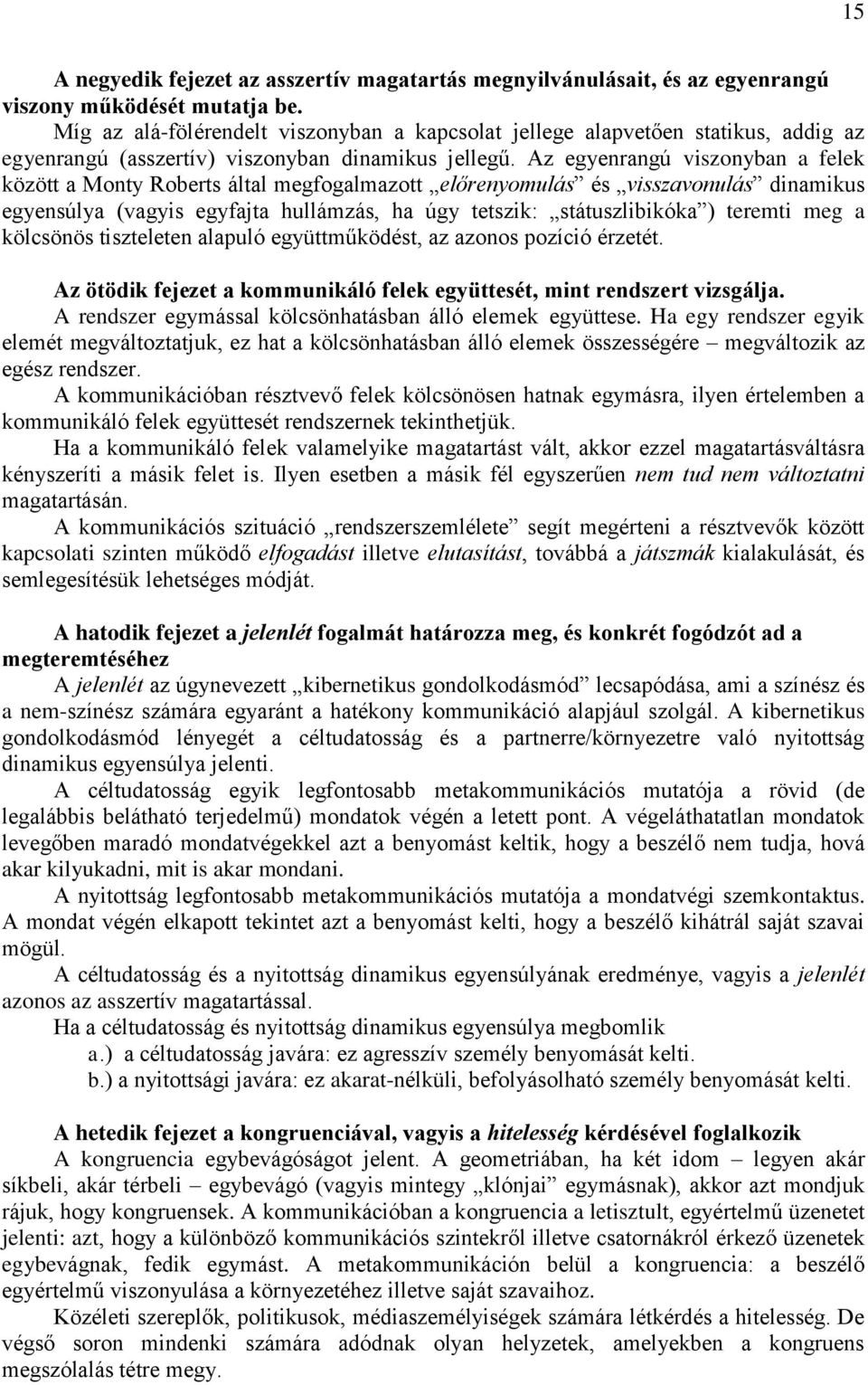 Az egyenrangú viszonyban a felek között a Monty Roberts által megfogalmazott előrenyomulás és visszavonulás dinamikus egyensúlya (vagyis egyfajta hullámzás, ha úgy tetszik: státuszlibikóka ) teremti