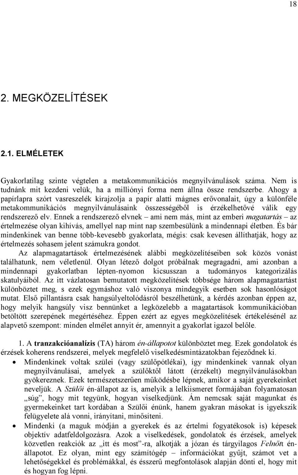 Ennek a rendszerező elvnek ami nem más, mint az emberi magatartás az értelmezése olyan kihívás, amellyel nap mint nap szembesülünk a mindennapi életben.