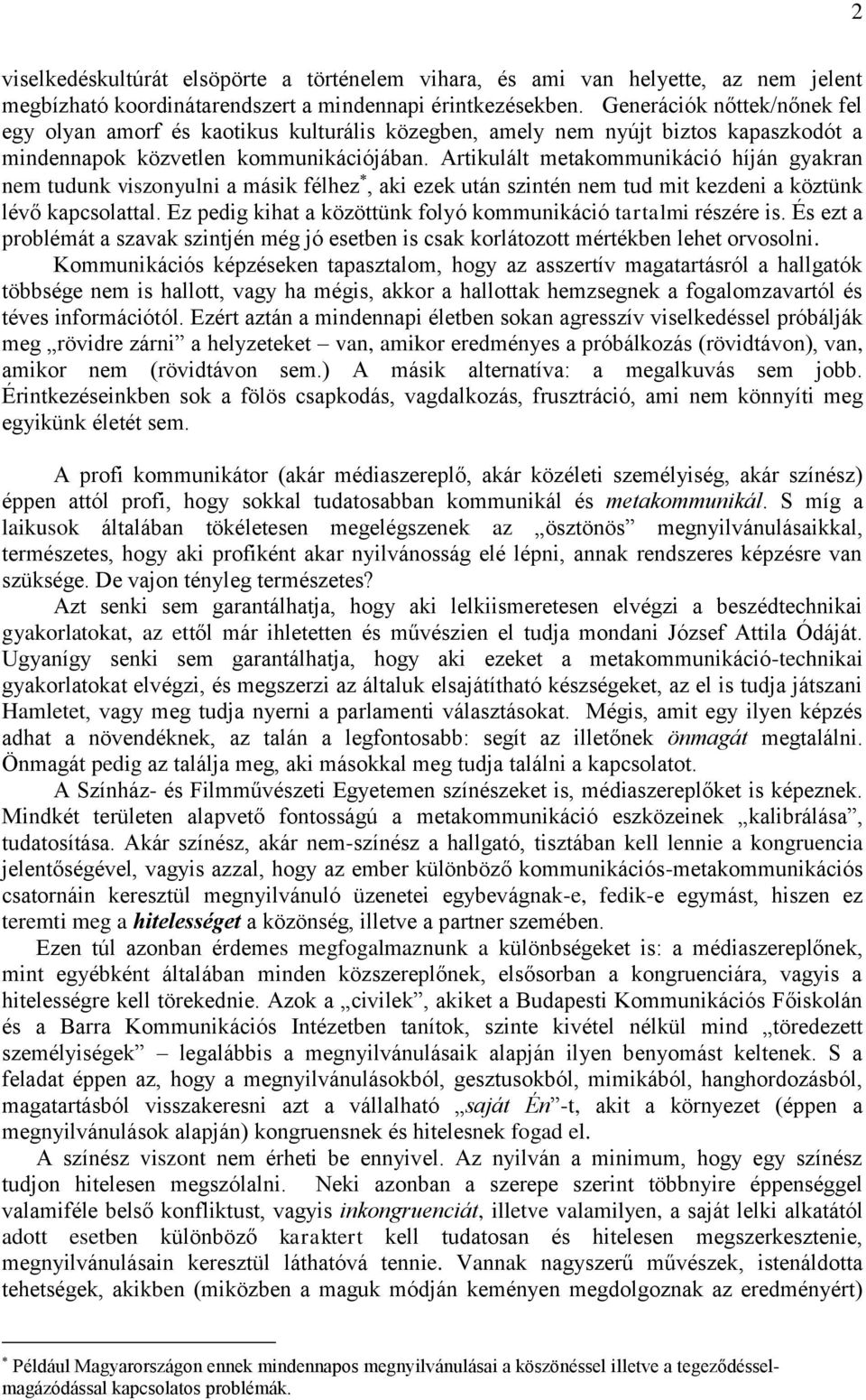 Artikulált metakommunikáció híján gyakran nem tudunk viszonyulni a másik félhez, aki ezek után szintén nem tud mit kezdeni a köztünk lévő kapcsolattal.