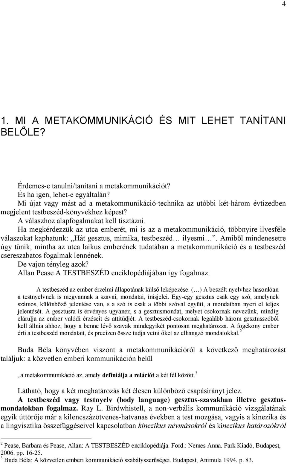 Ha megkérdezzük az utca emberét, mi is az a metakommunikáció, többnyire ilyesféle válaszokat kaphatunk: Hát gesztus, mimika, testbeszéd ilyesmi.