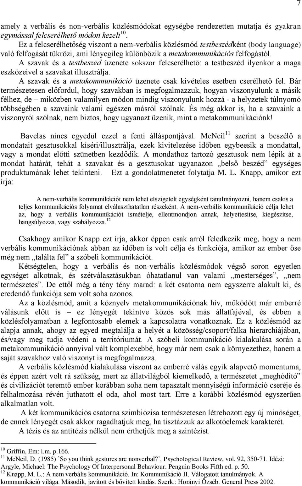 A szavak és a testbeszéd üzenete sokszor felcserélhető: a testbeszéd ilyenkor a maga eszközeivel a szavakat illusztrálja. A szavak és a metakommunikáció üzenete csak kivételes esetben cserélhető fel.