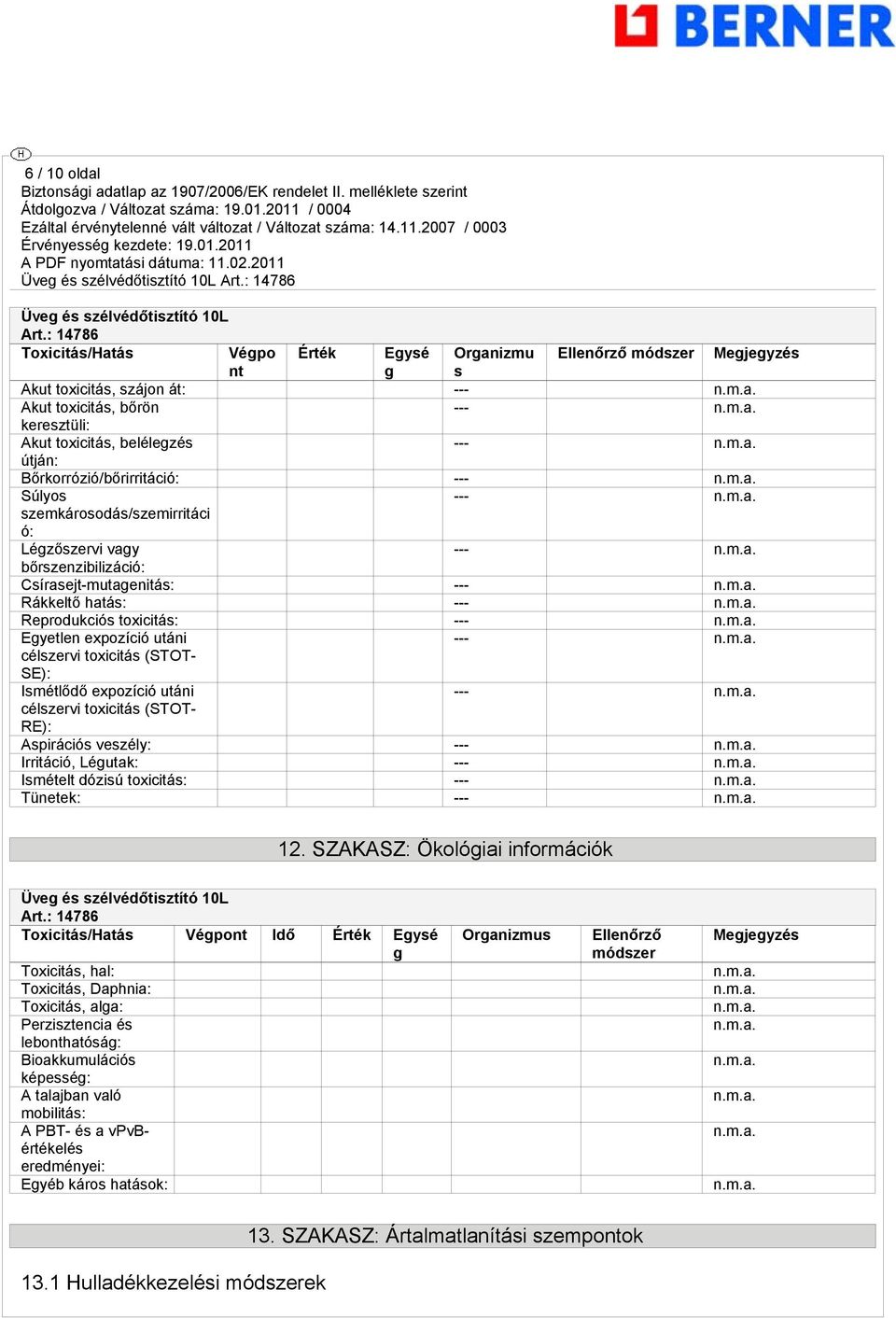 Bőrkorrózió/bőrirritáció: --- Súlyos --- szemkárosodás/szemirritáci ó: Légzőszervi vagy --- bőrszenzibilizáció: Csírasejt-mutagenitás: --- Rákkeltő hatás: --- Reprodukciós toxicitás: --- Egyetlen