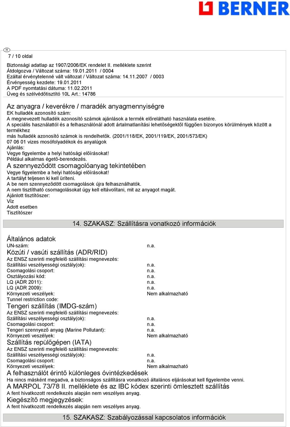 (2001/118/EK, 2001/119/EK, 2001/573/EK) 07 06 01 vizes mosófolyadékok és anyalúgok Ajánlás: Vegye figyelembe a helyi hatósági előírásokat! Például alkalmas égető-berendezés.