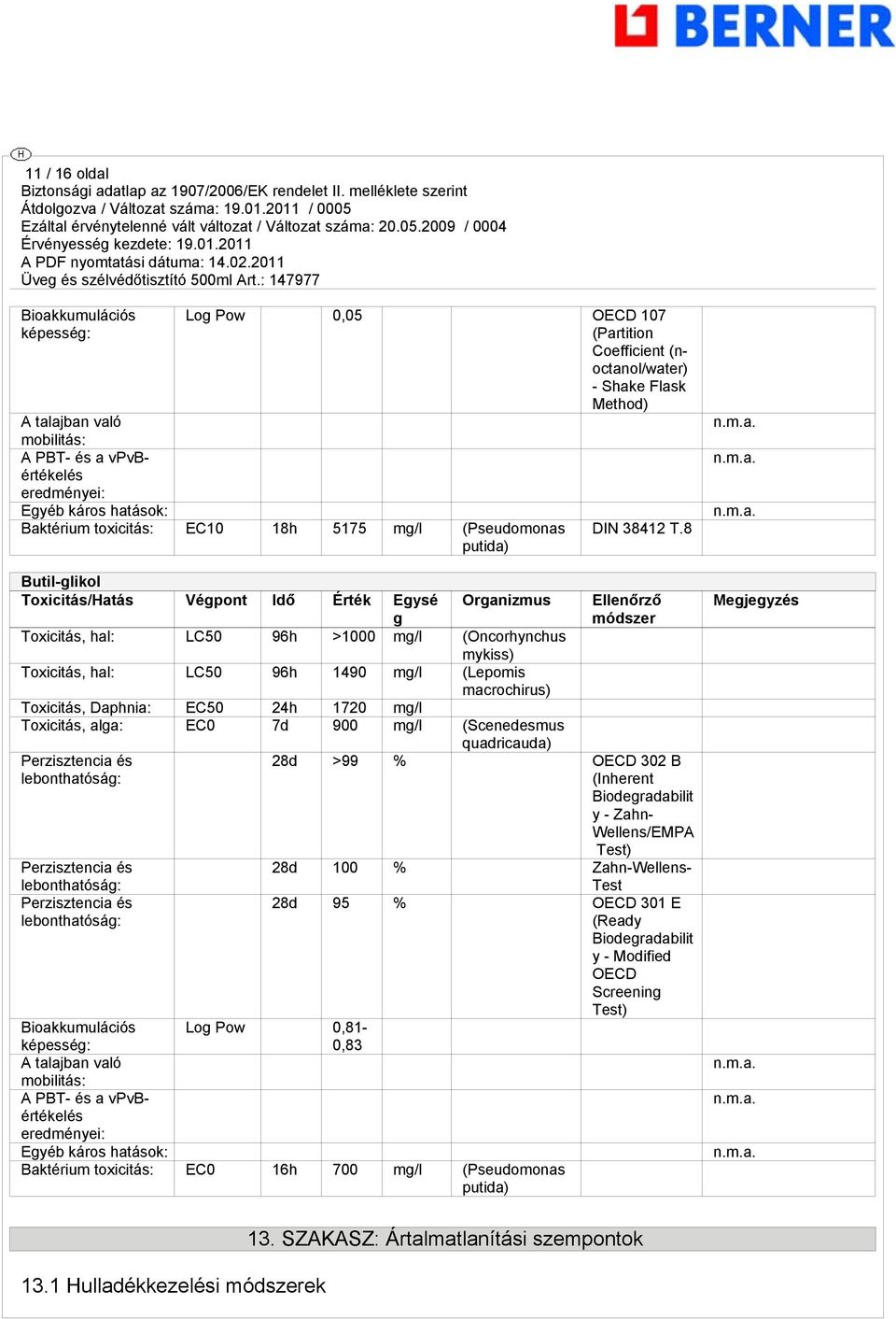 Toxicitás, hal: LC50 96h 1490 mg/l (Lepomis macrochirus) Toxicitás, Daphnia: EC50 24h 1720 mg/l Toxicitás, alga: EC0 7d 900 mg/l (Scenedesmus Perzisztencia és lebonthatóság: Perzisztencia és