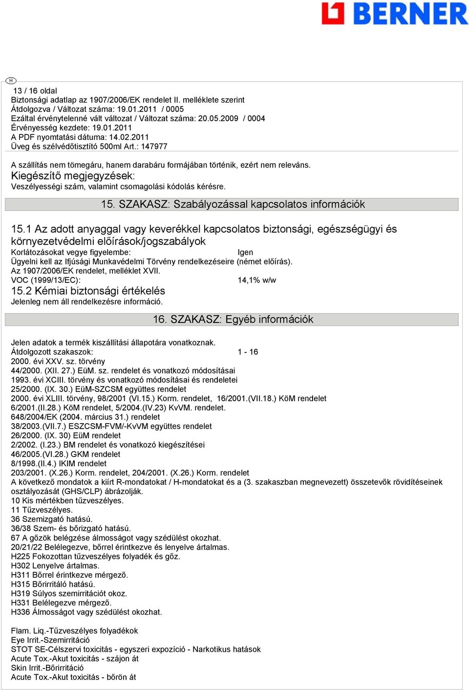 1 Az adott anyaggal vagy keverékkel kapcsolatos biztonsági, egészségügyi és környezetvédelmi előírások/jogszabályok Korlátozásokat vegye figyelembe: Igen Ügyelni kell az Ifjúsági Munkavédelmi Törvény