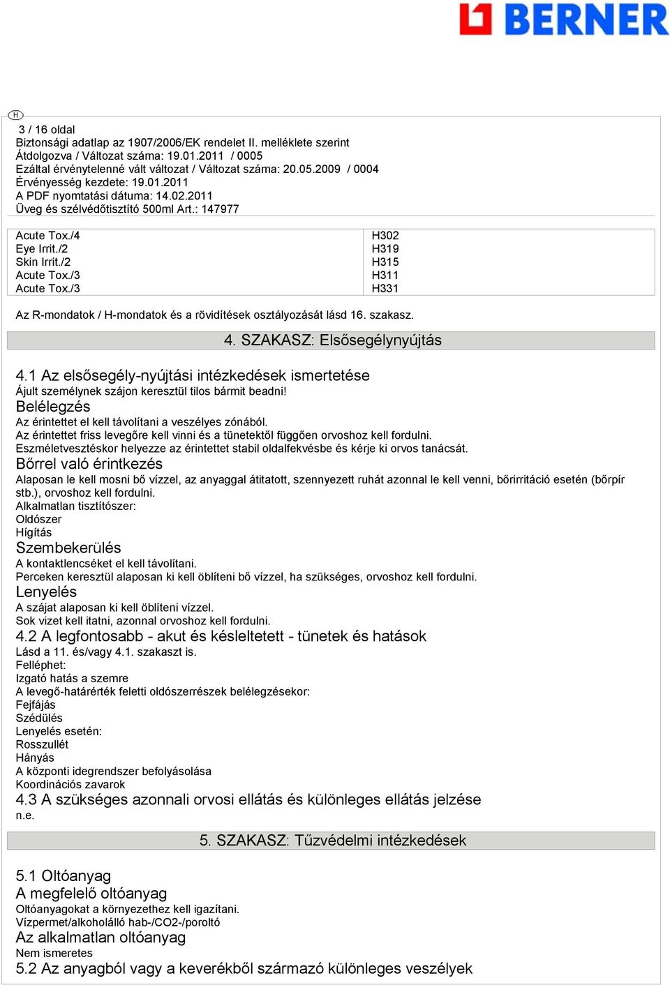 Az érintettet friss levegőre kell vinni és a tünetektől függően orvoshoz kell fordulni. Eszméletvesztéskor helyezze az érintettet stabil oldalfekvésbe és kérje ki orvos tanácsát.