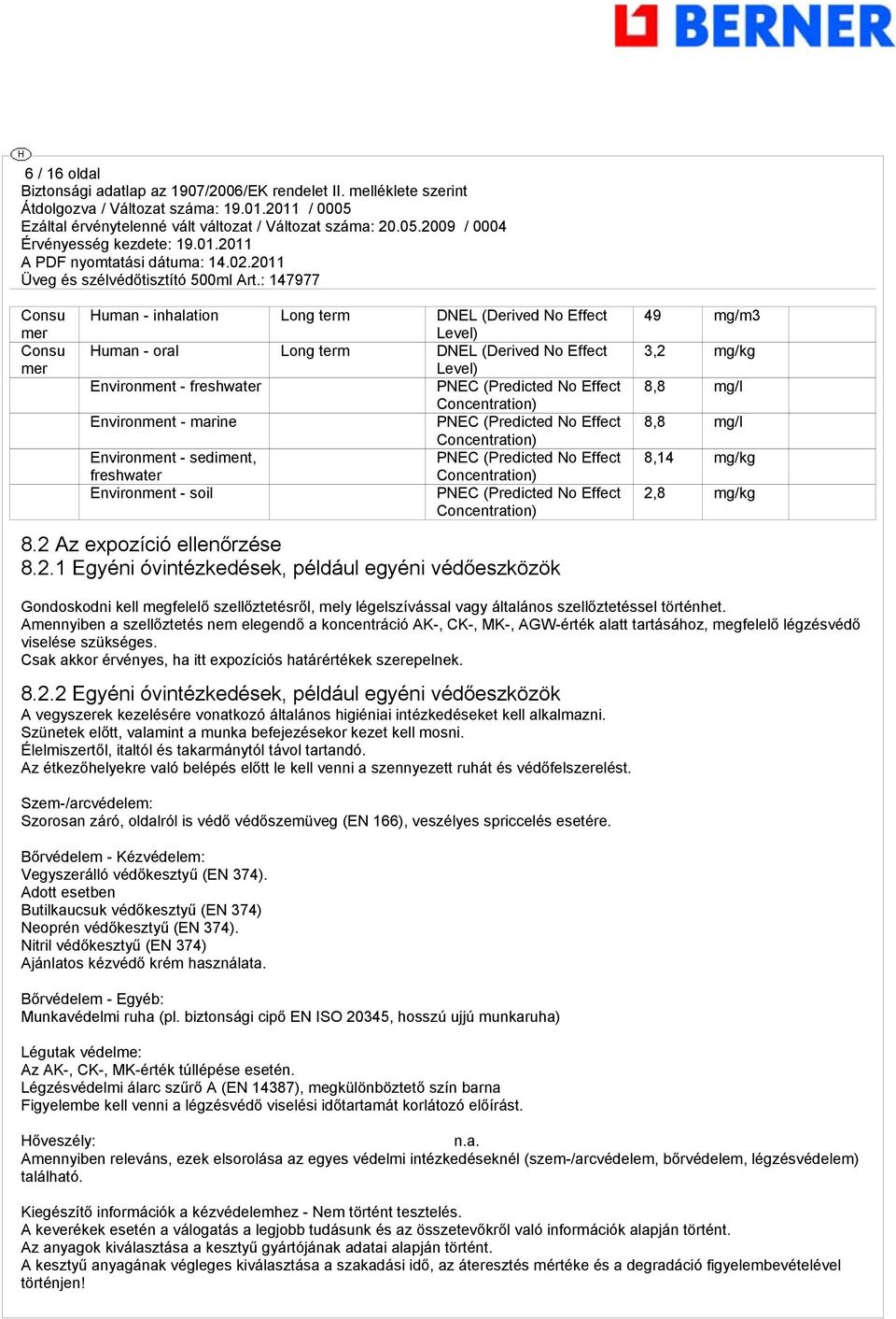 2 Az expozíció ellenőrzése 8.2.1 Egyéni óvintézkedések, például egyéni védőeszközök 49 mg/m3 3,2 mg/kg 8,8 mg/l 8,8 mg/l 8,14 mg/kg 2,8 mg/kg Gondoskodni kell megfelelő szellőztetésről, mely