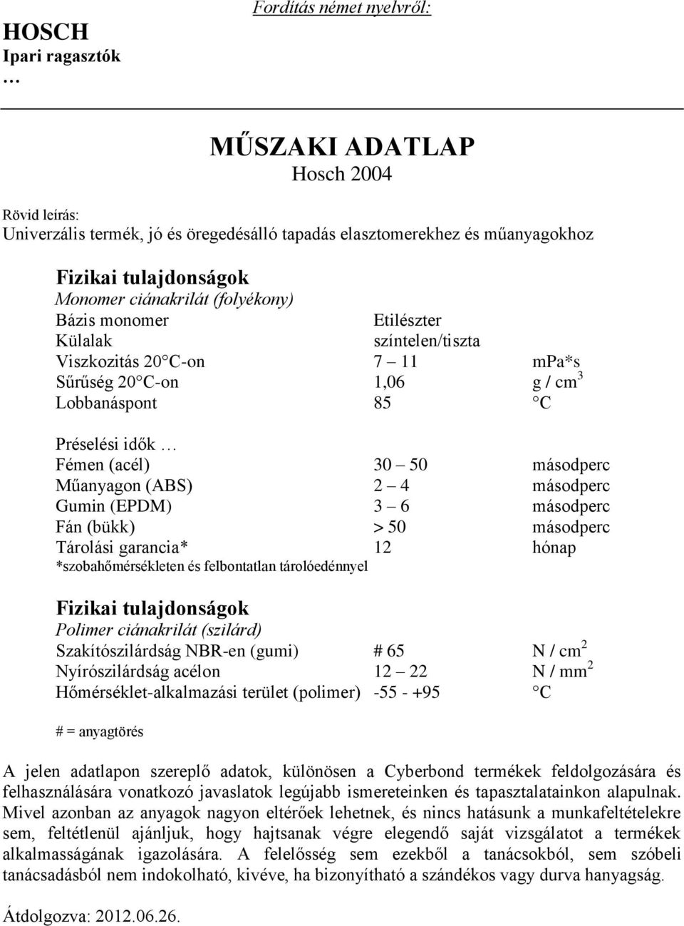 Műanyagon (ABS) 2 4 másodperc Gumin (EPDM) 3 6 másodperc Fán (bükk) > 50 másodperc Tárolási garancia* 12 hónap *szobahőmérsékleten és felbontatlan tárolóedénnyel Fizikai tulajdonságok Polimer