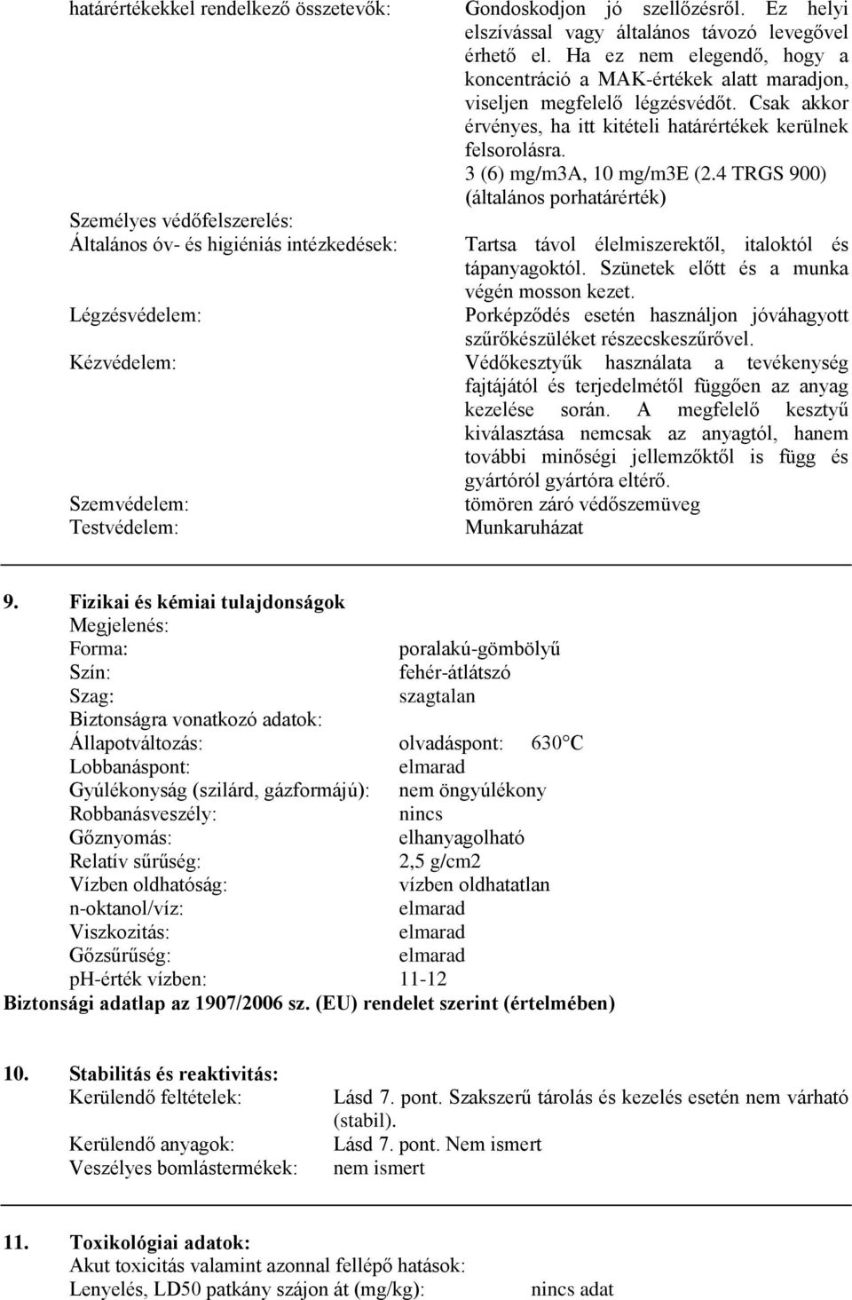 Csak akkor érvényes, ha itt kitételi határértékek kerülnek felsorolásra. 3 (6) mg/m3a, 10 mg/m3e (2.4 TRGS 900) (általános porhatárérték) Tartsa távol élelmiszerektől, italoktól és tápanyagoktól.