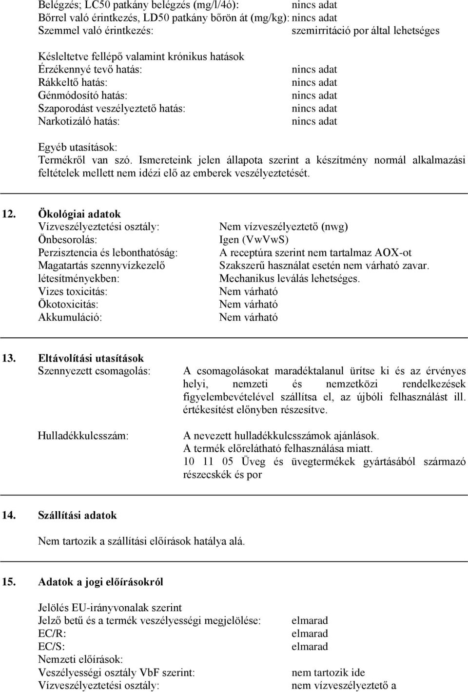 Ismereteink jelen állapota szerint a készítmény normál alkalmazási feltételek mellett nem idézi elő az emberek veszélyeztetését. 12.