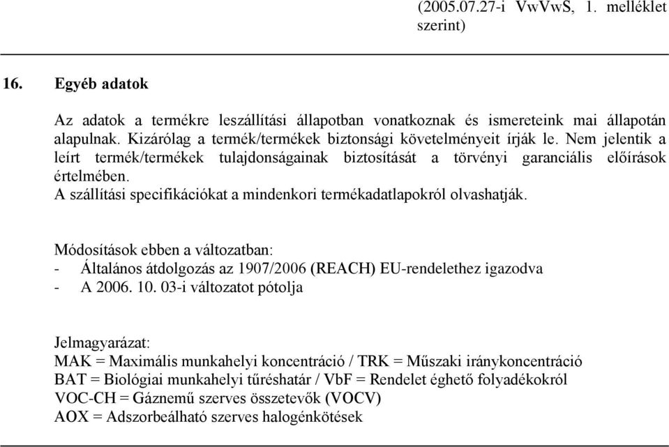 A szállítási specifikációkat a mindenkori termékadatlapokról olvashatják. Módosítások ebben a változatban: - Általános átdolgozás az 1907/2006 (REACH) EU-rendelethez igazodva - A 2006. 10.