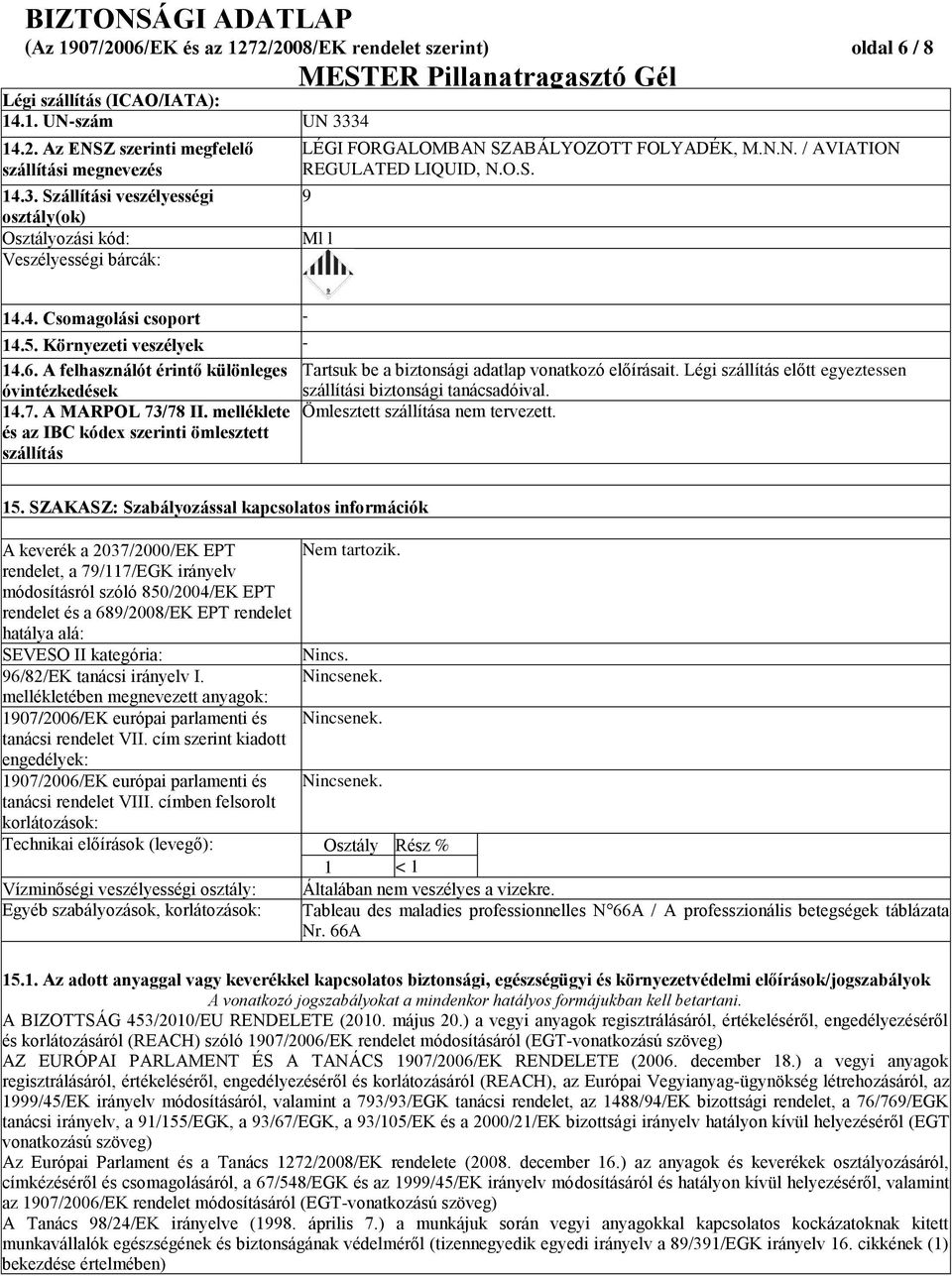 O.S. 9 Ml l 14.4. Csomagolási csoport - 14.5. Környezeti veszélyek - 14.6. A felhasználót érintő különleges Tartsuk be a biztonsági adatlap vonatkozó előírásait.