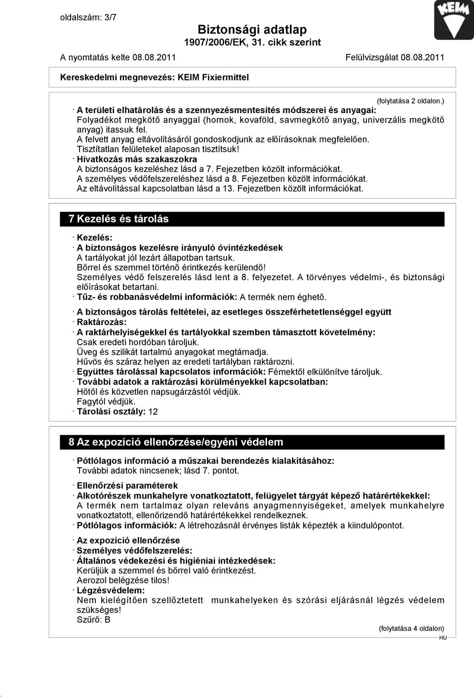 A felvett anyag eltávolításáról gondoskodjunk az előírásoknak megfelelően. Tisztítatlan felületeket alaposan tisztítsuk! Hivatkozás más szakaszokra A biztonságos kezeléshez lásd a 7.