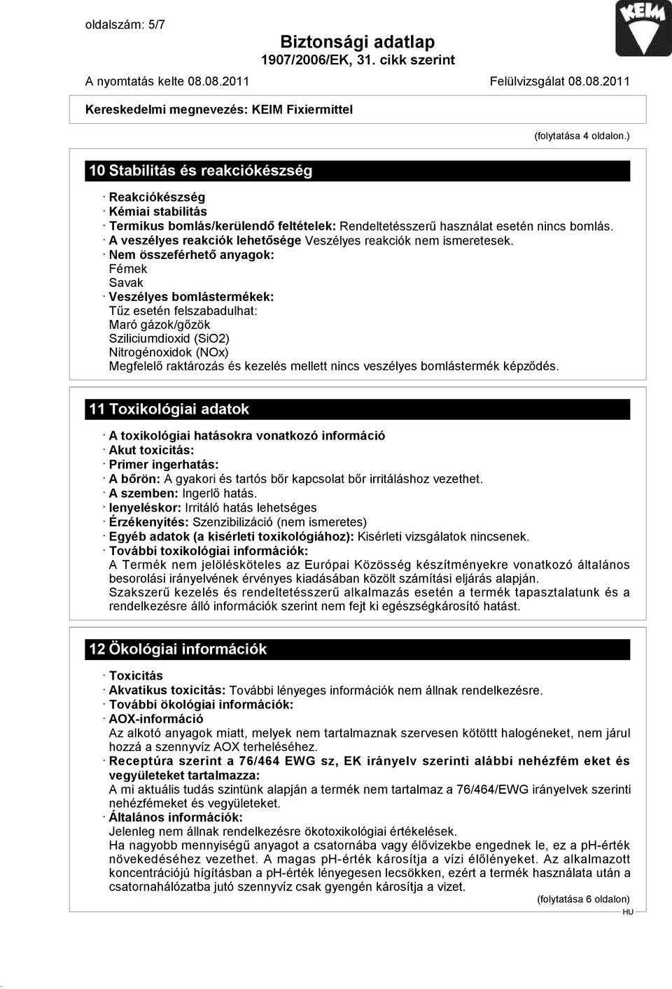 Nem összeférhető anyagok: Fémek Savak Veszélyes bomlástermékek: Tűz esetén felszabadulhat: Maró gázok/gőzök Sziliciumdioxid (SiO2) Nitrogénoxidok (NOx) Megfelelő raktározás és kezelés mellett nincs