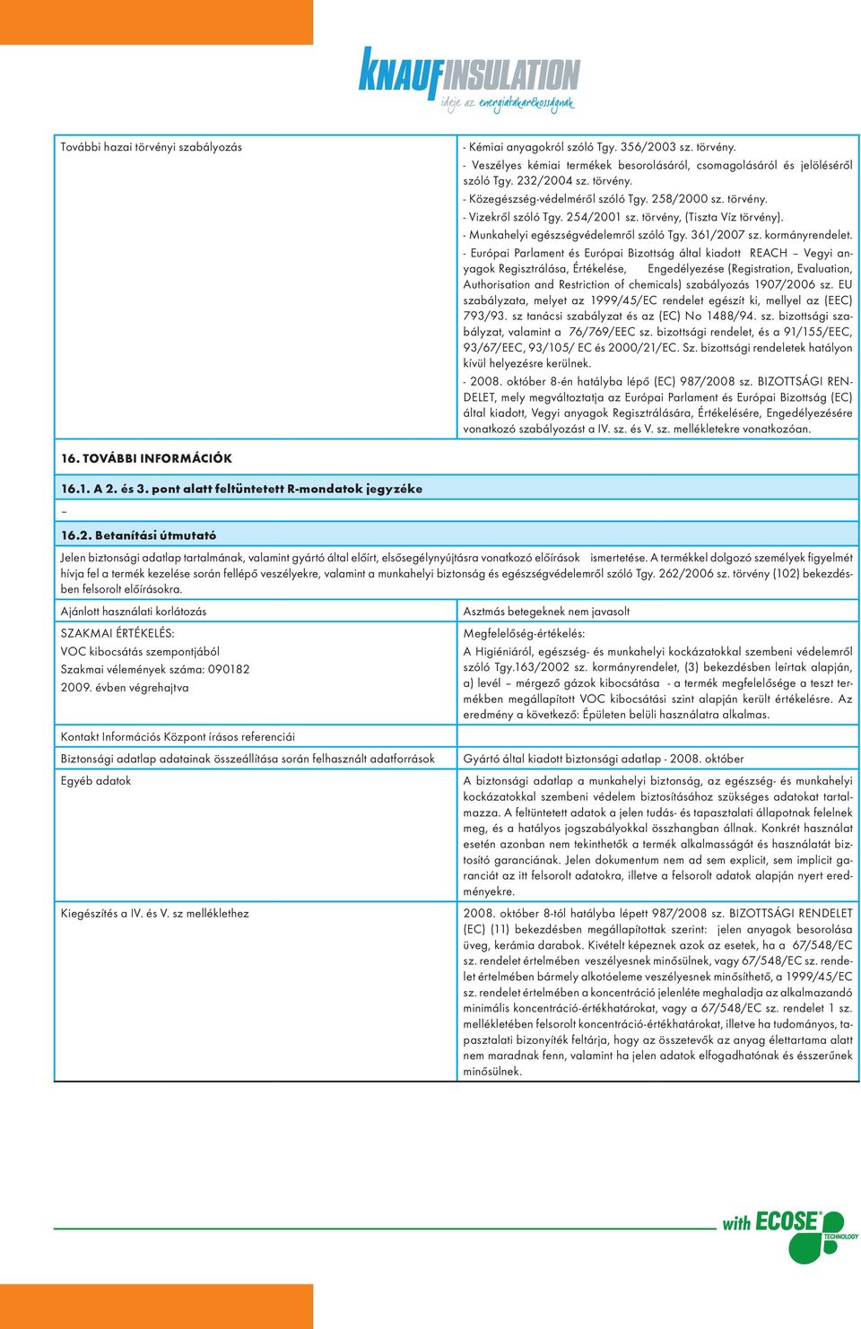 - Európai Parlament és Európai Bizottság által kiadott REACH Vegyi anyagok Regisztrálása, Értékelése, Engedélyezése (Registration, Evaluation, Authorisation and Restriction of chemicals) szabályozás