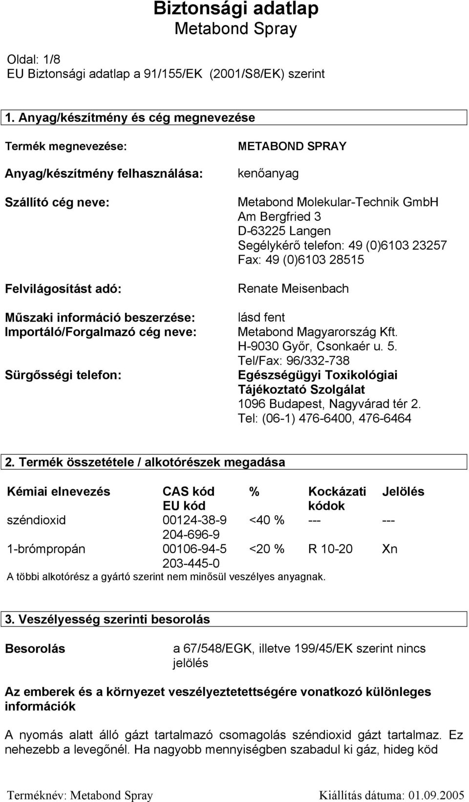 Sürgősségi telefon: METABOND SPRAY kenőanyag Metabond Molekular-Technik GmbH Am Bergfried 3 D-63225 Langen Segélykérő telefon: 49 (0)6103 23257 Fax: 49 (0)6103 28515 Renate Meisenbach lásd fent