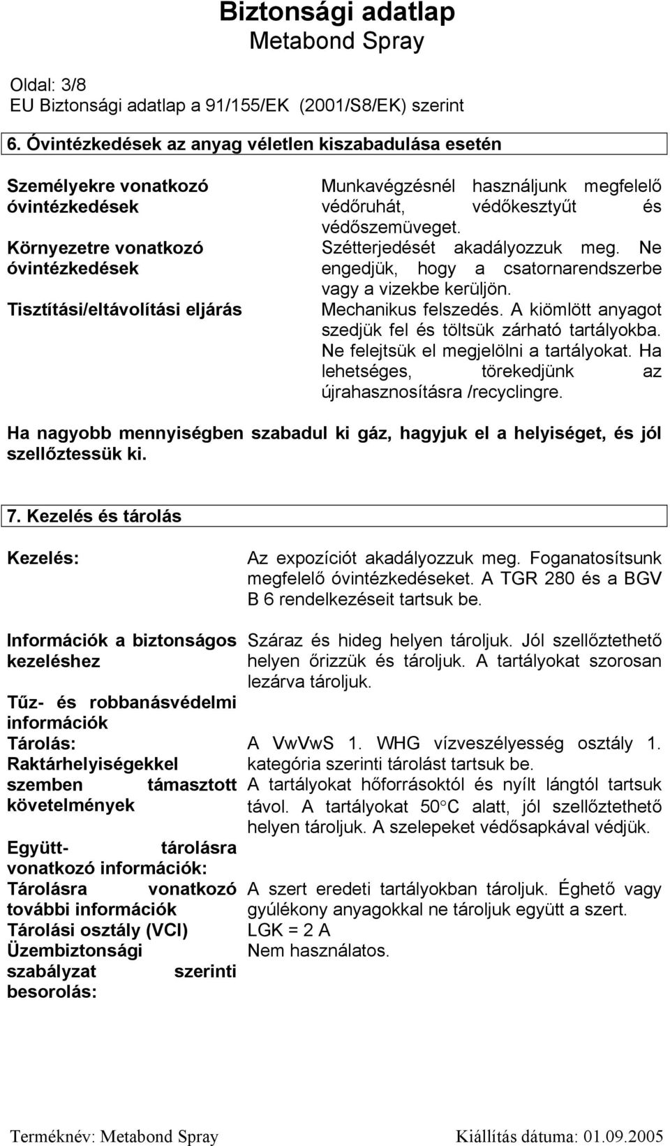 védőruhát, védőkesztyűt és védőszemüveget. Szétterjedését akadályozzuk meg. Ne engedjük, hogy a csatornarendszerbe vagy a vizekbe kerüljön. Mechanikus felszedés.