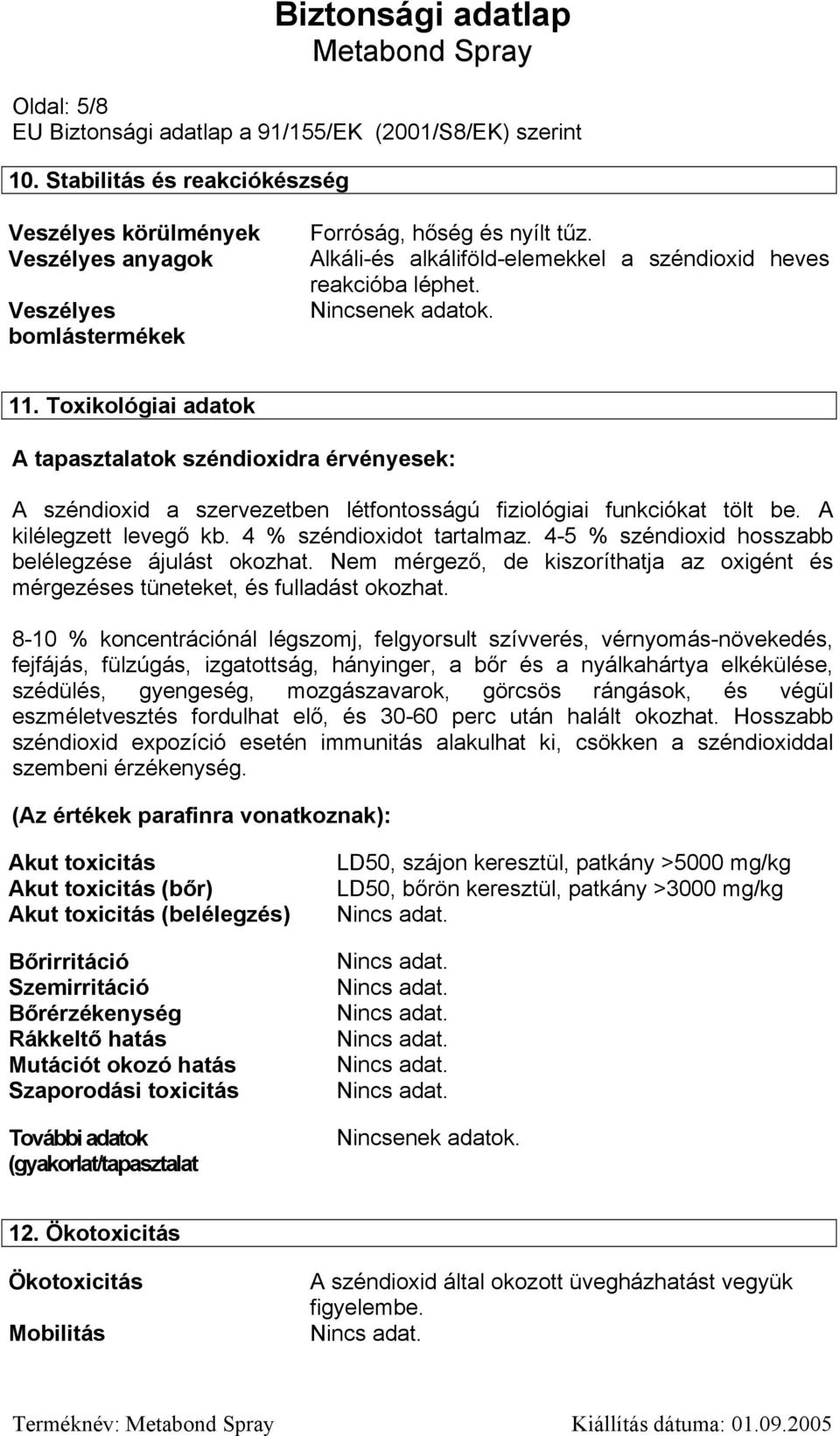 Toxikológiai adatok A tapasztalatok széndioxidra érvényesek: A széndioxid a szervezetben létfontosságú fiziológiai funkciókat tölt be. A kilélegzett levegő kb. 4 % széndioxidot tartalmaz.