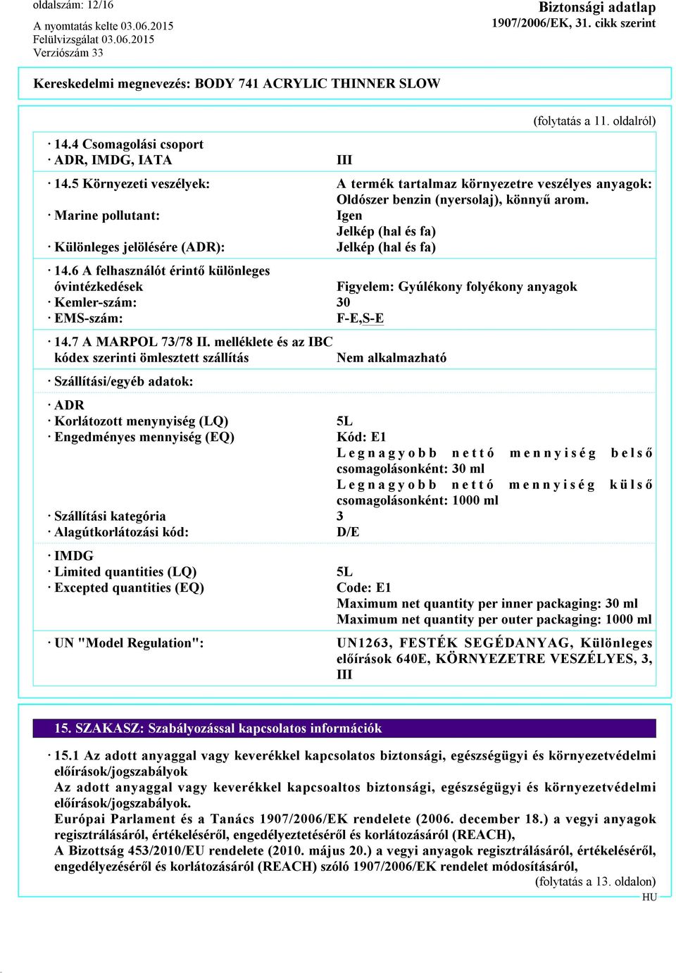 Marine pollutant: Igen Jelkép (hal és fa) Különleges jelölésére (ADR): Jelkép (hal és fa) 14.