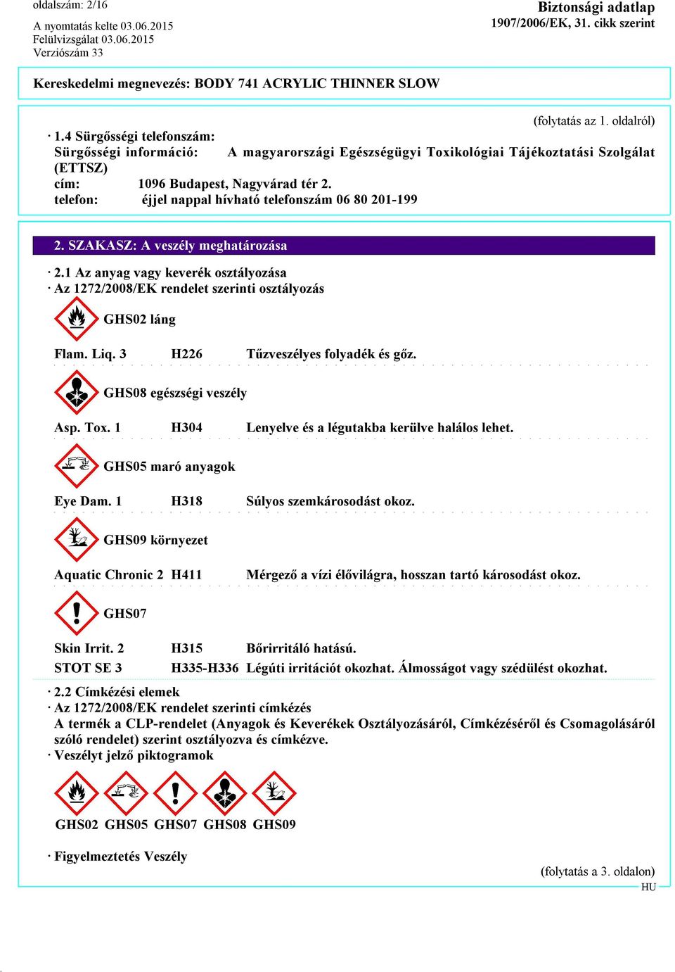 telefon: éjjel nappal hívható telefonszám 06 80 201-199 2. SZAKASZ: A veszély meghatározása 2.1 Az anyag vagy keverék osztályozása Az 1272/2008/EK rendelet szerinti osztályozás GHS02 láng Flam. Liq.