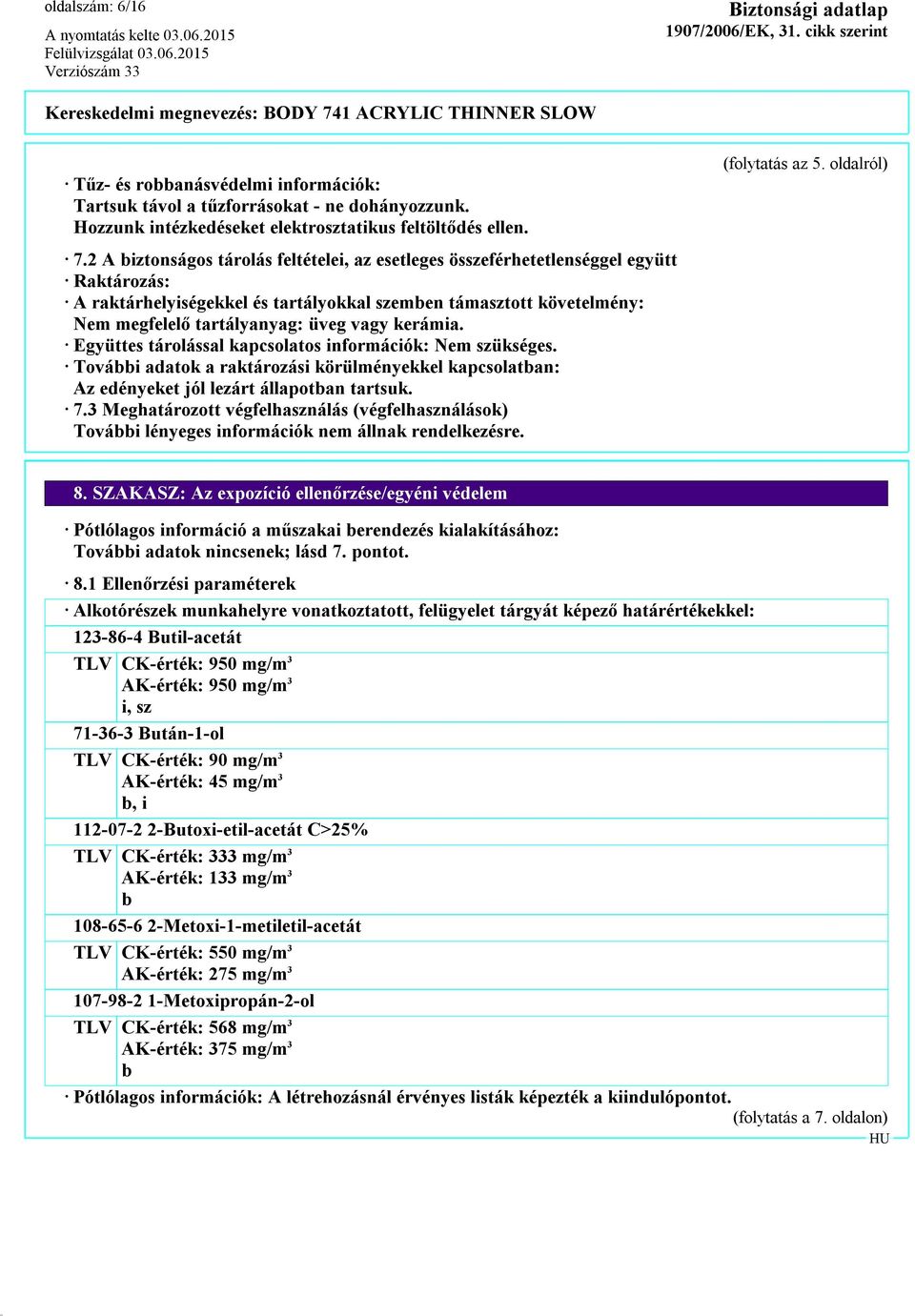 kerámia. Együttes tárolással kapcsolatos információk: Nem szükséges. További adatok a raktározási körülményekkel kapcsolatban: Az edényeket jól lezárt állapotban tartsuk. 7.