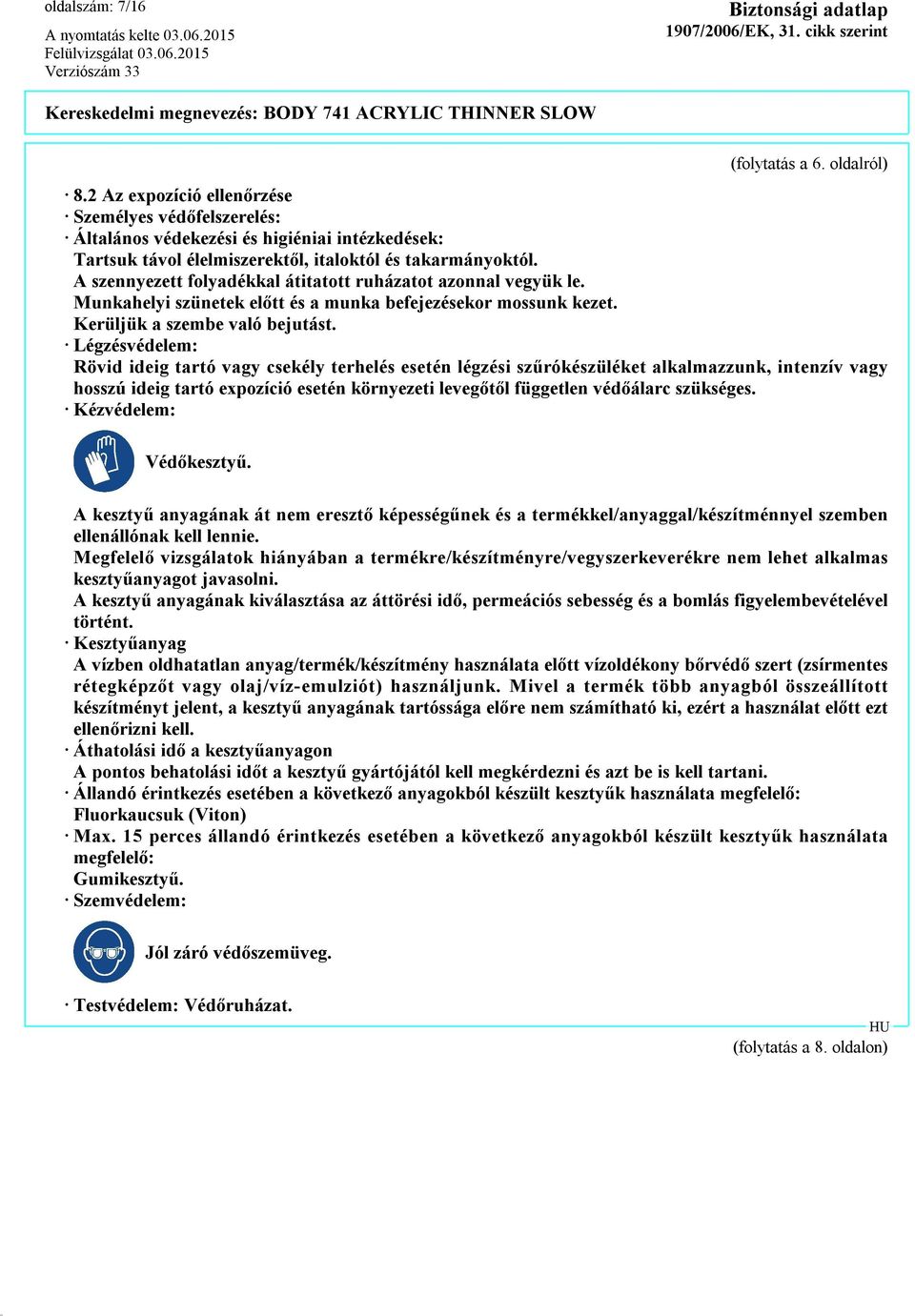 A szennyezett folyadékkal átitatott ruházatot azonnal vegyük le. Munkahelyi szünetek előtt és a munka befejezésekor mossunk kezet. Kerüljük a szembe való bejutást.