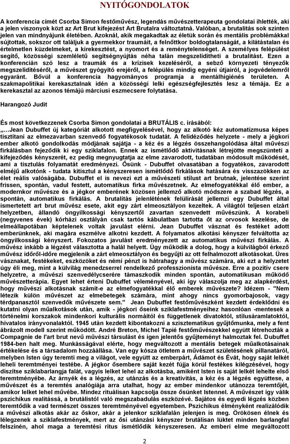 Azoknál, akik megakadtak az életük során és mentális problémákkal sújtottak, sokszor ott találjuk a gyermekkor traumáit, a felnőttkor boldogtalanságát, a kilátástalan és értelmetlen küzdelmeket, a